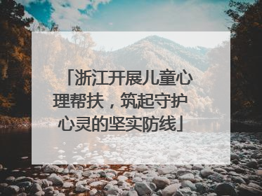 浙江开展儿童心理帮扶，筑起守护心灵的坚实防线