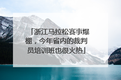 浙江马拉松赛事爆棚，今年省内的裁判员培训班也很火热