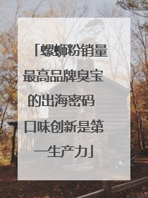螺蛳粉销量最高品牌臭宝的出海密码 口味创新是第一生产力