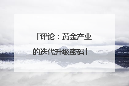 评论：黄金产业的迭代升级密码