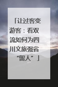 让过客变游客：看双流如何为四川文旅强省“留人”