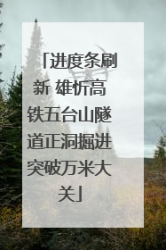 进度条刷新 雄忻高铁五台山隧道正洞掘进突破万米大关