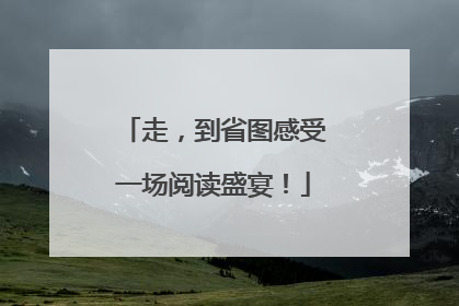 走，到省图感受一场阅读盛宴！