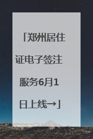 郑州居住证电子签注服务6月1日上线→