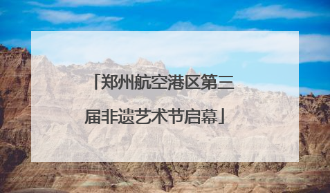 郑州航空港区第三届非遗艺术节启幕