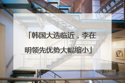 韩国大选临近，李在明领先优势大幅缩小
