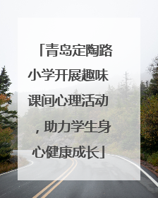 青岛定陶路小学开展趣味课间心理活动，助力学生身心健康成长