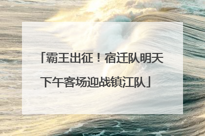 霸王出征！宿迁队明天下午客场迎战镇江队