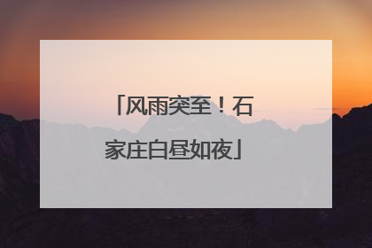 风雨突至！石家庄白昼如夜