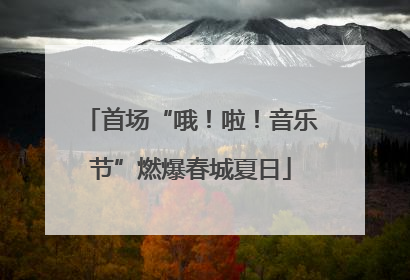 首场“哦！啦！音乐节”燃爆春城夏日