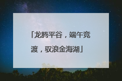 龙腾平谷，端午竞渡，驭浪金海湖