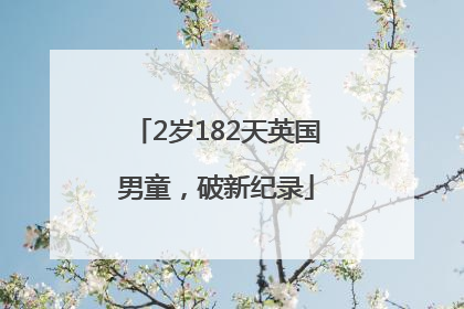 2岁182天英国男童，破新纪录