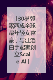 30岁郭露西成全球最年轻女富豪，与汪滔白手起家创立Scale AI