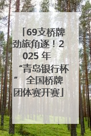69支桥牌劲旅角逐！2025 年 “青岛银行杯” 全国桥牌团体赛开赛