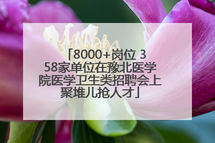 8000+岗位 358家单位在豫北医学院医学卫生类招聘会上聚堆儿抢人才