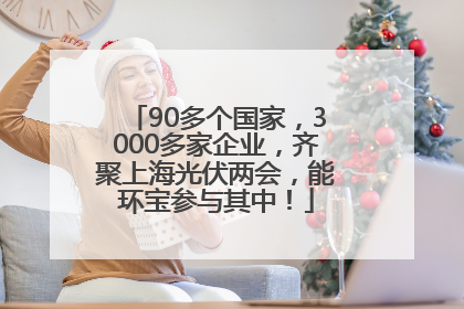 90多个国家，3000多家企业，齐聚上海光伏两会，能环宝参与其中！