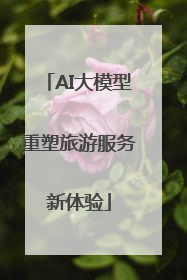AI大模型重塑旅游服务新体验